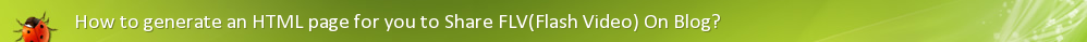 How to generate an HTML page for you to Share FLV(Flash Video) On Blog?